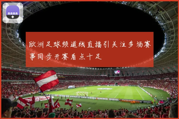 欧洲足球频道线直播引关注多场赛事同步开赛看点十足