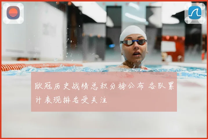 欧冠历史战绩总积分榜公布 各队累计表现排名受关注