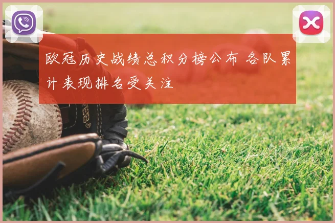 欧冠历史战绩总积分榜公布 各队累计表现排名受关注
