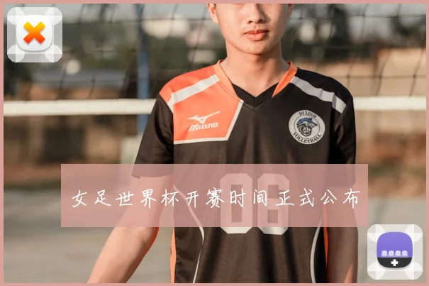 女足世界杯开赛时间正式公布