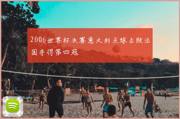 2006世界杯决赛意大利点球击败法国夺得第四冠