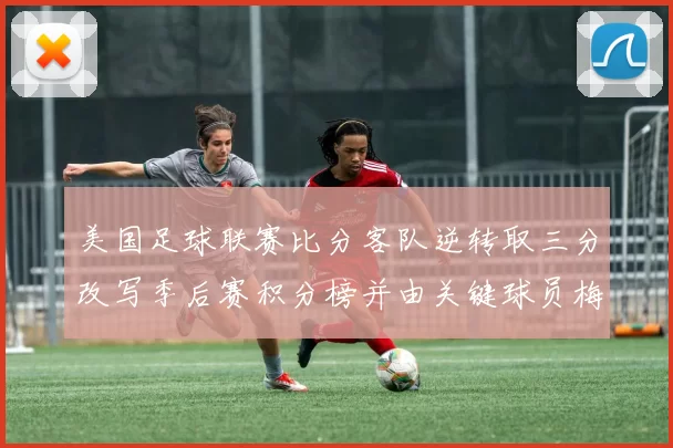 美国足球联赛比分客队逆转取三分改写季后赛积分榜并由关键球员梅开二度