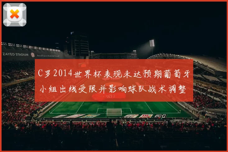 C罗2014世界杯表现未达预期葡萄牙小组出线受限并影响球队战术调整