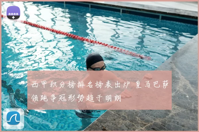 西甲积分榜排名榜表出炉 皇马巴萨领跑争冠形势趋于明朗