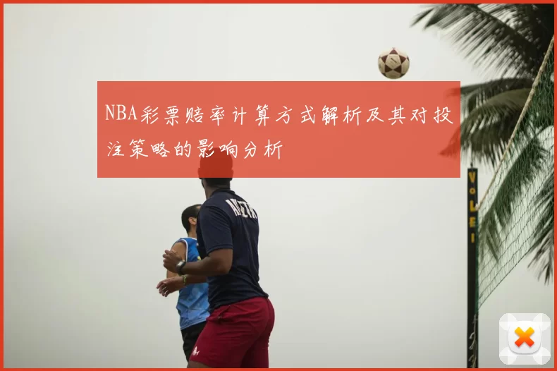 NBA彩票赔率计算方式解析及其对投注策略的影响分析