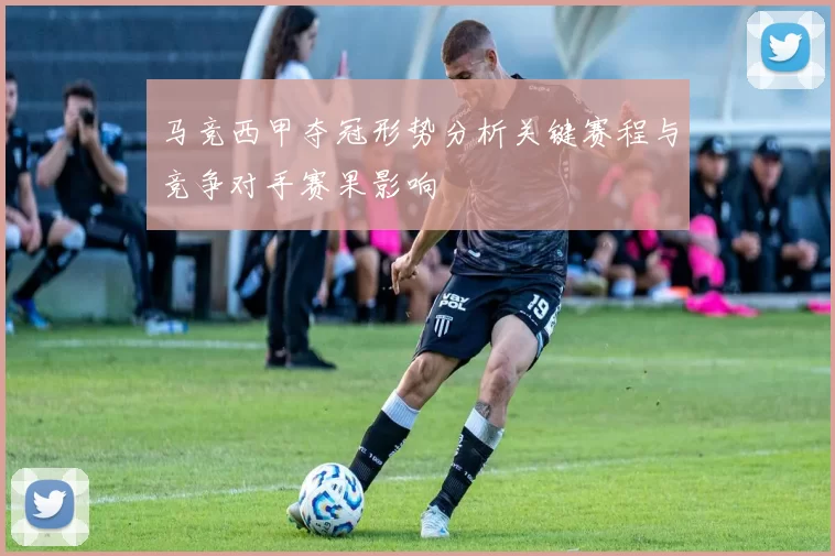 马竞西甲夺冠形势分析关键赛程与竞争对手赛果影响