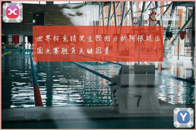 世界杯竞猜奖金预测分析阿根廷法国决赛胜负关键因素