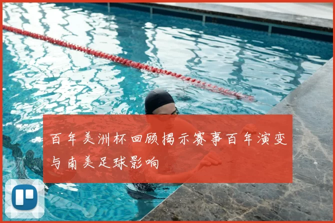 百年美洲杯回顾揭示赛事百年演变与南美足球影响