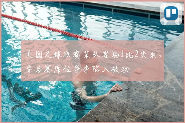 美国足球联赛某队客场1比2失利，季后赛席位争夺陷入被动
