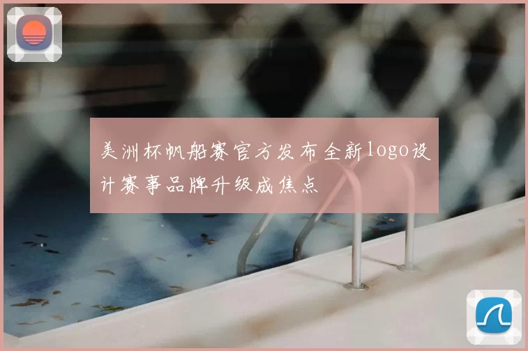 美洲杯帆船赛官方发布全新logo设计赛事品牌升级成焦点