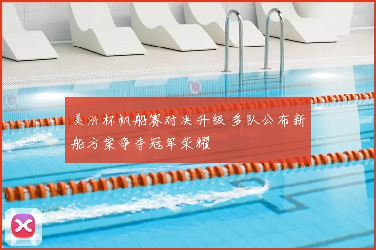 美洲杯帆船赛对决升级 多队公布新船方案争夺冠军荣耀