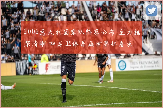 2006意大利国家队阵容公布 主力框架清晰 四后卫体系成世界杯看点