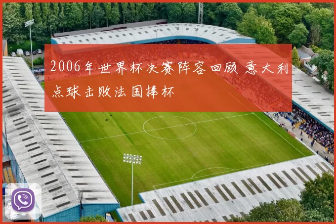 2006年世界杯决赛阵容回顾 意大利点球击败法国捧杯