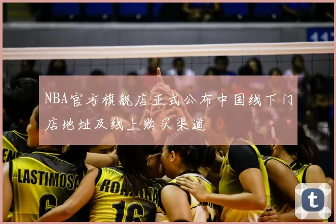 NBA官方旗舰店正式公布中国线下门店地址及线上购买渠道